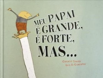 Meu papai é grande, é forte, mas…